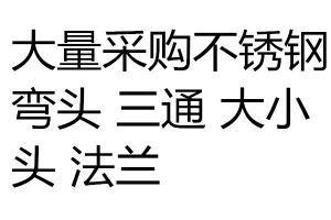 求購(gòu)不銹鋼彎頭 三通 大小頭 法蘭